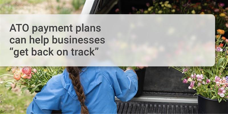 ATO payment plans can help businesses "GET BACK ON TRACK"